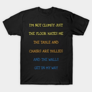 I'm Not Clumsy Just The Floor Hates Me Sarcasm Funny Saying T-Shirt T-Shirt